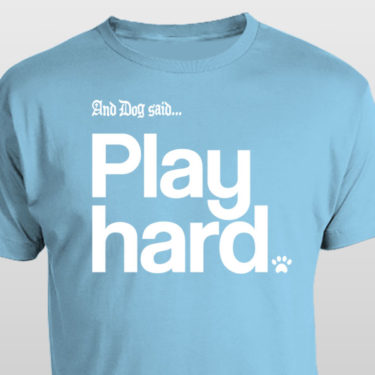 And Dog Said Play Hard t-shirt