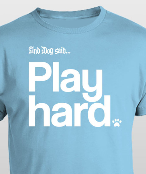 And Dog Said Play Hard t-shirt