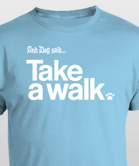 And Dog Said Take a Walk t-shirt